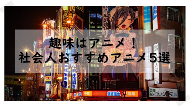 社会人におすすめのアニメ5選 趣味にアニメ鑑賞は最高 社会人を楽しむ社畜生活